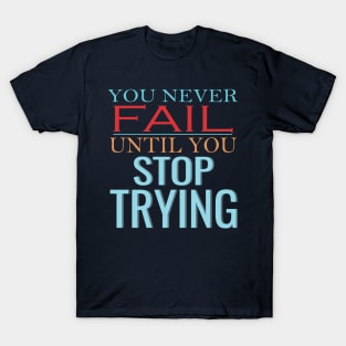 You never fail until you stop trying T-Shirt